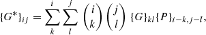 $$ \begin{aligned} \{ G^{*} \}_{ij} = \sum ^{i}_{k} \sum ^{j}_{l} \, \begin{pmatrix} \, i\, \\ k \end{pmatrix} \begin{pmatrix} j \\ \, l\, \end{pmatrix} \, \{ G \}_{kl} \{P\}_{i-k,j-l} , \end{aligned} $$
