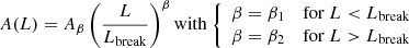 $$ \begin{aligned} A(L) = A_{\beta } \left( \frac{L}{L_{\rm break}} \right)^{\beta } \mathrm {with} \ {\left\{ \begin{array}{ll} \beta = \beta _1&\mathrm{for} \ L< L_{\rm break}\\ \beta = \beta _2&\mathrm{for} \ L> L_{\rm break} \end{array}\right.} \end{aligned} $$