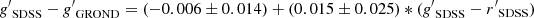 $ {{\it g}^\prime}_{\rm SDSS} - {{\it g}^\prime}_{\rm GROND} = (-0.006\pm0.014) + (0.015\pm0.025) * ({{\it g}^\prime}_{\rm SDSS} - {r^\prime}_{\rm SDSS}) $