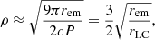 $$ \begin{aligned} \rho \approx \sqrt{{9\pi r_{\rm em} \over 2cP}} = \frac{3}{2} \sqrt{{r_{\rm em} \over r_{\rm LC}}}, \end{aligned} $$