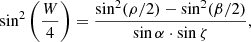 $$ \begin{aligned} \sin ^2\left(\frac{W}{4}\right) = {\sin ^2(\rho /2)-\sin ^2(\beta /2) \over \sin \alpha \cdot \sin \zeta }, \end{aligned} $$