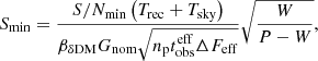$$ \begin{aligned} S_{\rm min} = \frac{S/N_{\rm min} \left(T_{\rm rec}+T_{\rm sky}\right)}{\beta _{\delta \mathrm{DM}} G_{\rm nom} \sqrt{n_{\rm p} t_{\rm obs}^\mathrm{eff} \Delta F_{\rm eff}}} \sqrt{\frac{W}{P-W}}, \end{aligned} $$