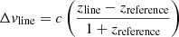$$ \begin{aligned} \Delta { v}_{\rm line} = c \left(\frac{z_{\rm line}-z_{\rm reference}}{1+z_{\rm reference}}\right) \end{aligned} $$