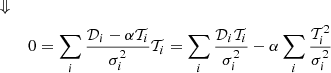 $$ \begin{aligned} \Downarrow \quad \quad&\nonumber \\ 0&= \sum _i \frac{ \mathcal{D} _i - \alpha \mathcal{T} _i}{ \sigma _i^2}\mathcal{T} _i = \sum _i \frac{\mathcal{D} _i \mathcal{T} _i}{\sigma _i^2} - \alpha \sum _i \frac{\mathcal{T} _i^2}{\sigma _i^2} \end{aligned} $$