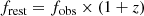 $$ \begin{aligned}&f_{\rm rest} = f_{\rm obs} \times (1+z) \end{aligned} $$