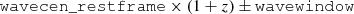 $$ \begin{aligned} \mathtt {wavecen\_restframe} \times (1+z) \pm \mathtt {wavewindow} \end{aligned} $$