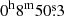 $ 0^{\mathrm{h}}8^{\mathrm{m}}50{{\overset{\text{s}}{.}}}3 $