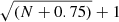$ \sqrt{(N+0.75)}+1 $