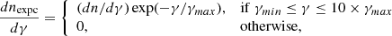 $$ \begin{aligned} \frac{dn_{\mathrm{expc} }}{d\gamma } = {\left\{ \begin{array}{ll} (dn/d\gamma ) \exp (-\gamma /\gamma _{max}),&\mathrm{if} \; \gamma _{min} \le \gamma \le 10\times \gamma _{max}\\ 0,&\mathrm{otherwise}, \end{array}\right.} \end{aligned} $$