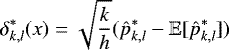 \begin{equation*}\delta^*_{k,l} (x) = \sqrt{\frac{k}{h}} (\hat{p}^*_{k,l} - \mathbb{E}[\hat{p}^*_{k,l}])\end{equation*}