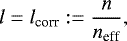 \begin{equation*}l = l_{\text{corr}} := \frac{n}{n_{\text{eff}}},\end{equation*}