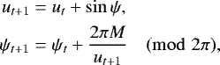 \begin{equation*}\begin{aligned}u_{t+1} &= u_t + \sin \psi, \\\psi_{t+1} &= \psi_t + \frac{2\pi M}{u_{t+1}} \pmod {2\pi},\end{aligned}\end{equation*}
