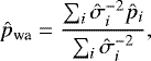 \begin{equation*}\hat{p}_{\text{wa}} = \frac{\sum_i \hat{\sigma}_i^{-2} \hat{p}_i}{\sum_i \hat{\sigma}_i^{-2}},\end{equation*}