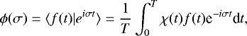 \begin{equation*}\phi (\sigma) = \langle f(t) |e^{i \sigma t} \rangle = \frac{1}{T} \int^T_{0} \chi(t) f(t) \textrm{e}^{-i \sigma t} \textrm{d}t,\end{equation*}