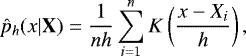\begin{equation*}\hat{p}_h (x | \mathbf{X}) = \frac{1}{nh} \sum_{i=1}^n K \left(\frac{x-X_i}{h} \right),\end{equation*}