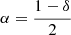 $ \alpha=\frac{1-\delta}{2} $