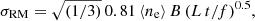 $$ \begin{aligned} \sigma _{\rm RM}=\sqrt{(1/3)}\,0.81\,\langle n_{\rm e}\rangle \,B\,(L\,t/f)^{0.5}, \end{aligned} $$