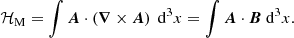 $$ \begin{aligned} \mathcal{H} _{\rm M}= \int {\boldsymbol{A}}\cdot \left(\boldsymbol{\nabla }\times {\boldsymbol{A}}\right)\ \mathrm{d}^3 x= \int {\boldsymbol{A}}\cdot {\boldsymbol{B}}\ \mathrm{d}^3 x. \end{aligned} $$