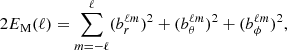 $$ \begin{aligned} 2E_{\rm M}(\ell ) = \sum _{m=-\ell }^\ell (b_r^{\ell m})^2 + (b_\theta ^{\ell m})^2 + (b_\phi ^{\ell m})^2, \end{aligned} $$