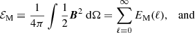 $$ \begin{aligned} \mathcal{E} _{\rm M}&\equiv \frac{1}{4\pi }\int \frac{1}{2} {\boldsymbol{B}}^2\ \mathrm{d}\Omega = \sum _{\ell =0}^{\infty }E_{\rm M} (\ell ), \quad \mathrm{and}\end{aligned} $$