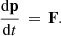 $$ \begin{aligned}&\frac{\mathrm{d} \mathbf p }{\mathrm{d} t} \, = \, \mathbf F . \end{aligned} $$