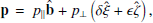 $$ \begin{aligned} \mathbf p \, = \, p_\parallel \hat{\mathbf{b }} + p_\perp \left(\delta \mathbf {\hat{\xi }} + \epsilon \mathbf {\hat{\zeta }} \right) , \end{aligned} $$