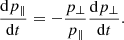 $$ \begin{aligned} \frac{\mathrm{d} p_\parallel }{\mathrm{d} t} = -\frac{p_\perp }{p_\parallel } \frac{\mathrm{d} p_\perp }{\mathrm{d} t} . \end{aligned} $$