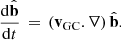 $$ \begin{aligned} \frac{\mathrm{d} \hat{\mathbf{b }}}{\mathrm{d} t} \, = \, \left(\mathbf v _{\rm GC}.\nabla \right)\hat{\mathbf{b }} . \end{aligned} $$