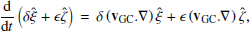 $$ \begin{aligned} \frac{\mathrm{d} }{\mathrm{d} t}\left(\delta \mathbf {\hat{\xi }} + \epsilon \mathbf {\hat{\zeta }} \right) \, = \, \delta \left(\mathbf v _{\rm GC}.\nabla \right) \mathbf {\hat{\xi }} + \epsilon \left(\mathbf v _{\rm GC}.\nabla \right) \mathbf {\hat{\zeta }} , \end{aligned} $$
