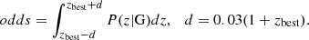 Mathematical equation: $$ \begin{aligned} odds = \int _{z_{\rm {best}} - d}^{z_{\rm {best}} + d} P(z \vert \mathrm{G}) dz, \quad d = 0.03(1+z_{\rm {best}}) .\end{aligned} $$