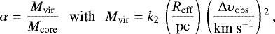 Mathematical equation: \begin{equation*}\alpha = \frac{M_{\textrm{vir}}}{M_{\textrm{core}}}\:\:\:\textrm{with}\:\:\:M_{\textrm{vir}} = k_2\:\left(\frac{{R}_{\textrm{eff}}}{\textrm{pc}}\right)\:\left(\frac{\Delta \upsilon_{\textrm{obs}}}{\textrm{km\;s}^{-1}}\right){}^2\,,\end{equation*}