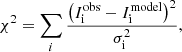 $$ \begin{aligned} \chi ^{2} = \sum _i \frac{\left(I^\mathrm{obs} _\mathrm{i} -I^\mathrm{model} _\mathrm{i} \right)^{2}}{\sigma ^2_\mathrm{i} } ,\end{aligned} $$