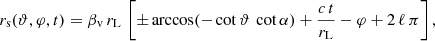 $$ \begin{aligned} r_{\rm s}(\vartheta ,\varphi ,t) = \beta _{\rm v} \, r_{\rm L}\, \left[ \pm \arccos ( - \cot \vartheta \, \cot \alpha ) + \frac{c\,t}{r_{\rm L}} - \varphi + 2\,\ell \,\pi \right] ,\end{aligned} $$