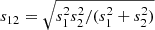 $ s_{12} = \sqrt{s_1^2s_2^2/(s_1^2+s_2^2)} $