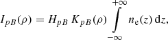 $$ \begin{aligned} I_{pB}(\rho ) = H_{pB}\,K_{pB}(\rho ) \int \limits _{-\infty }^{+\infty }\,n_{\rm e}(z)\,\mathrm{d}z, \end{aligned} $$