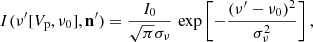 $$ \begin{aligned} I(\nu ^{\prime } [V_{\rm p},\nu _0],\mathbf n^{\prime } ) = \frac{I_0}{\sqrt{\pi }\sigma _\nu } \, \exp \left[ -\frac{(\nu ^{\prime }-\nu _0)^2}{\sigma _\nu ^2} \right], \end{aligned} $$