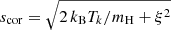 $ s_{\mathrm{cor}} = \sqrt{2\,k_{\mathrm{B}} T_k/m_{\mathrm{H}} + \xi^2} $