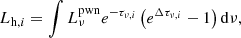 Mathematical equation: $$ \begin{aligned} L_{\mathrm{h},i}=\int L_{\nu }^\mathrm{pwn}e^{-\tau _{\nu ,i}}\left(e^{\Delta \tau _{\nu ,i}}-1\right)\mathrm{d}\nu , \end{aligned} $$
