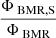 $ \frac{{\Phi_{\text{ BMR,S}}}}{{\Phi_{\text{ BMR}}}} $