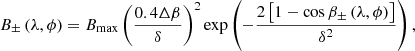 $$ \begin{aligned} B_{\pm }\left(\lambda ,\phi \right)=B_{\rm max}\left(\frac{0.4\Delta \beta }{\delta }\right)^2\exp \left(-\frac{2\left[1-\cos \beta _{\pm }\left(\lambda ,\phi \right)\right]}{\delta ^2}\right), \end{aligned} $$