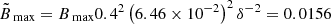 $ {\tilde{B}_{\text{ max}}}={B_{\text{ max}}}0.4^{2}\left(6.46\times10^{-2}\right)^{2}\delta^{-2}=0.0156 $