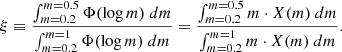 Mathematical equation: $$ \begin{aligned} \xi \equiv \frac{\int _{m=0.2}^{m=0.5} \Phi (\log m) \ dm}{\int _{m=0.2}^{m=1} \Phi (\log m) \ dm} = \frac{\int _{m=0.2}^{m=0.5} m \cdot X(m) \ dm}{\int _{m=0.2}^{m=1} m \cdot X(m) \ dm}. \end{aligned} $$