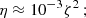 $$ \begin{aligned} \eta \approx 10^{-3}\zeta ^2\,; \end{aligned} $$