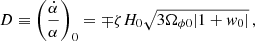 $$ \begin{aligned} D\equiv \left(\frac{\dot{\alpha }}{\alpha }\right)_0 = \mp \zeta H_0\sqrt{3 \Omega _{\phi 0} |1+{ w}_0|}\,, \end{aligned} $$