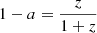 $ 1-a=\frac{z}{1+z} $