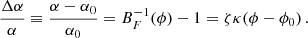 $$ \begin{aligned} \frac{\Delta \alpha }{\alpha } \equiv \frac{\alpha -\alpha _0}{\alpha _0} =B_F^{-1}(\phi )-1= \zeta \kappa (\phi -\phi _0) \,. \end{aligned} $$