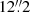 $ 12{{\overset{\prime\prime}{.}}}2 $
