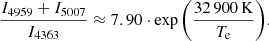 $$ \begin{aligned} \frac{I_{4959} + I_{5007}}{I_{4363}} \approx 7.90 \cdot \exp {\left( \frac{32\,900\,\mathrm{K}}{T_{\rm e}} \right)}. \end{aligned} $$