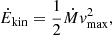 $$ \dot{E}_{\rm kin} = \frac{1}{2} \dot{M} { v}_{\rm max}^2, $$
