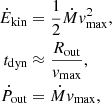 $$ \begin{aligned} \dot{E}_{\rm kin}&= \frac{1}{2} \dot{M} { v}_{\rm max}^2,\\ t_{\rm dyn}&\approx \frac{R_{\rm out}}{{ v}_{\rm max}},\\ \dot{P}_{\rm out}&= \dot{M} { v}_{\rm max}, \end{aligned} $$